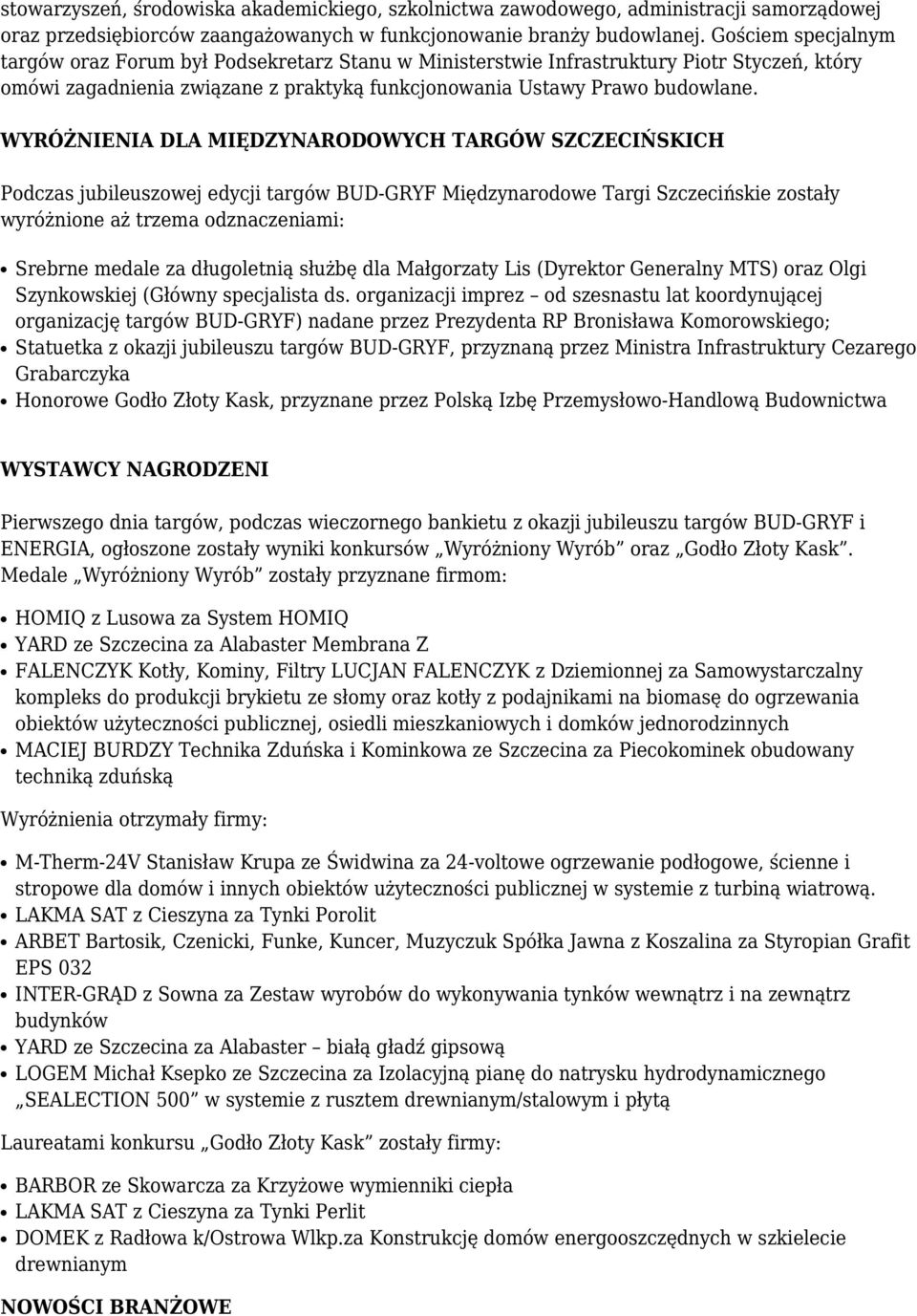 WYRÓŻNIENIA DLA MIĘDZYNARODOWYCH TARGÓW SZCZECIŃSKICH Podczas jubileuszowej edycji targów BUD-GRYF Międzynarodowe Targi Szczecińskie zostały wyróżnione aż trzema odznaczeniami: Srebrne medale za