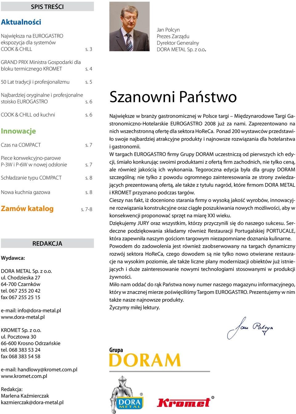 7 Piece konwekcyjno-parowe P-3W i P-6W w nowej odsłonie s. 7 Schładzanie typu COMPACT s. 8 Nowa kuchnia gazowa s. 8 Zamów katalog s. 7-8 Wydawca: REDAKCJA DORA METAL Sp. z o.o. ul.