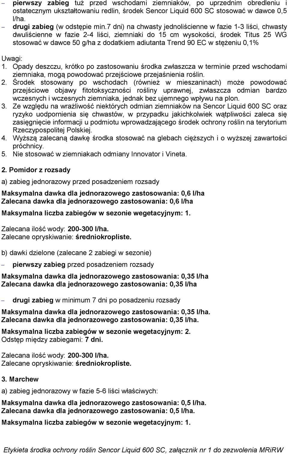 w stężeniu 0,1% Uwagi: 1. Opady deszczu, krótko po zastosowaniu środka zwłaszcza w terminie przed wschodami ziemniaka, mogą powodować przejściowe przejaśnienia roślin. 2.