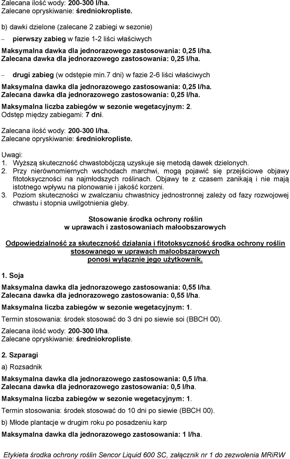 Zalecana dawka dla jednorazowego zastosowania: 0,25 l/ha. Maksymalna liczba zabiegów w sezonie wegetacyjnym: 2. Odstęp między zabiegami: 7 dni. Uwagi: 1.