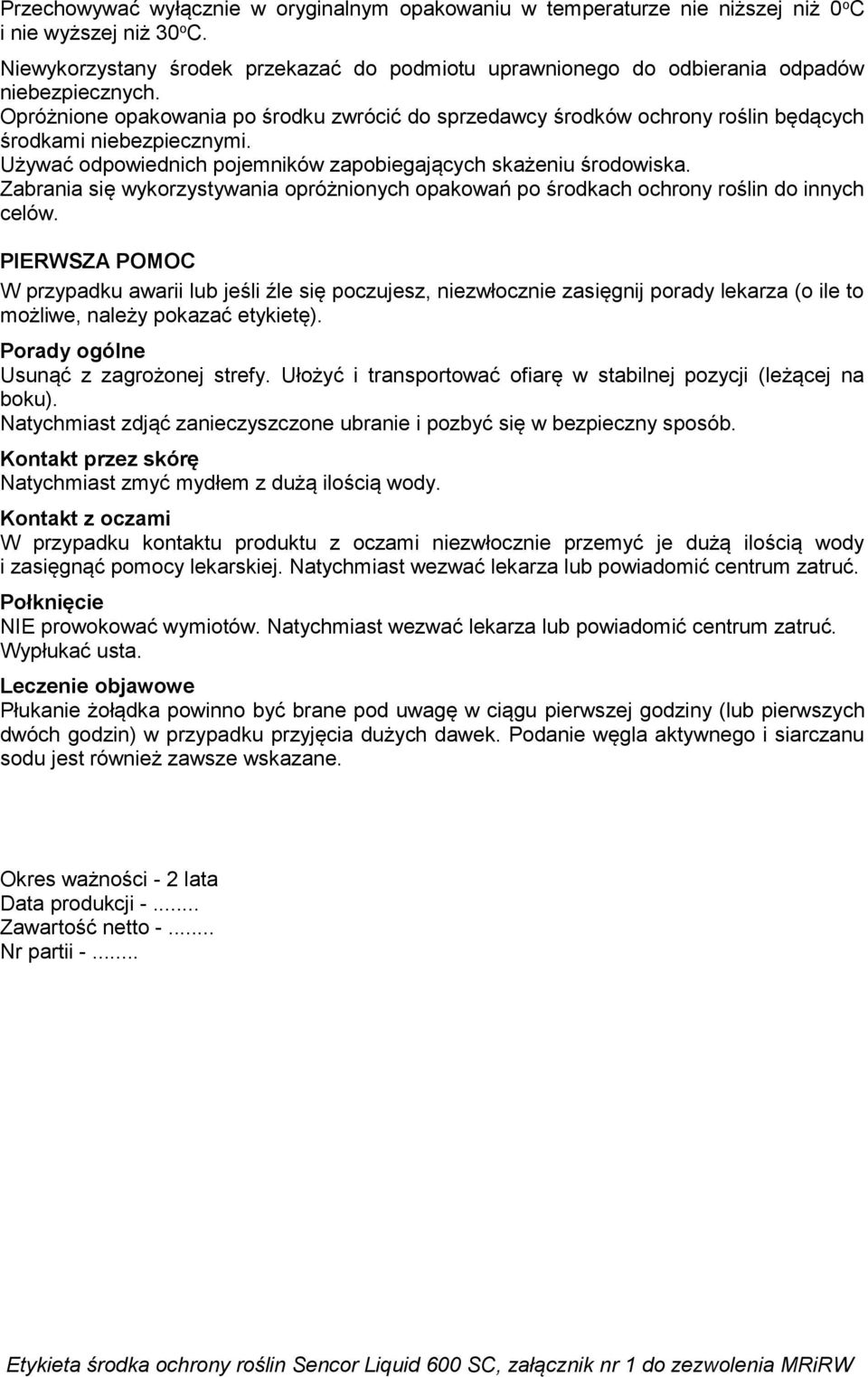 Opróżnione opakowania po środku zwrócić do sprzedawcy środków ochrony roślin będących środkami niebezpiecznymi. Używać odpowiednich pojemników zapobiegających skażeniu środowiska.