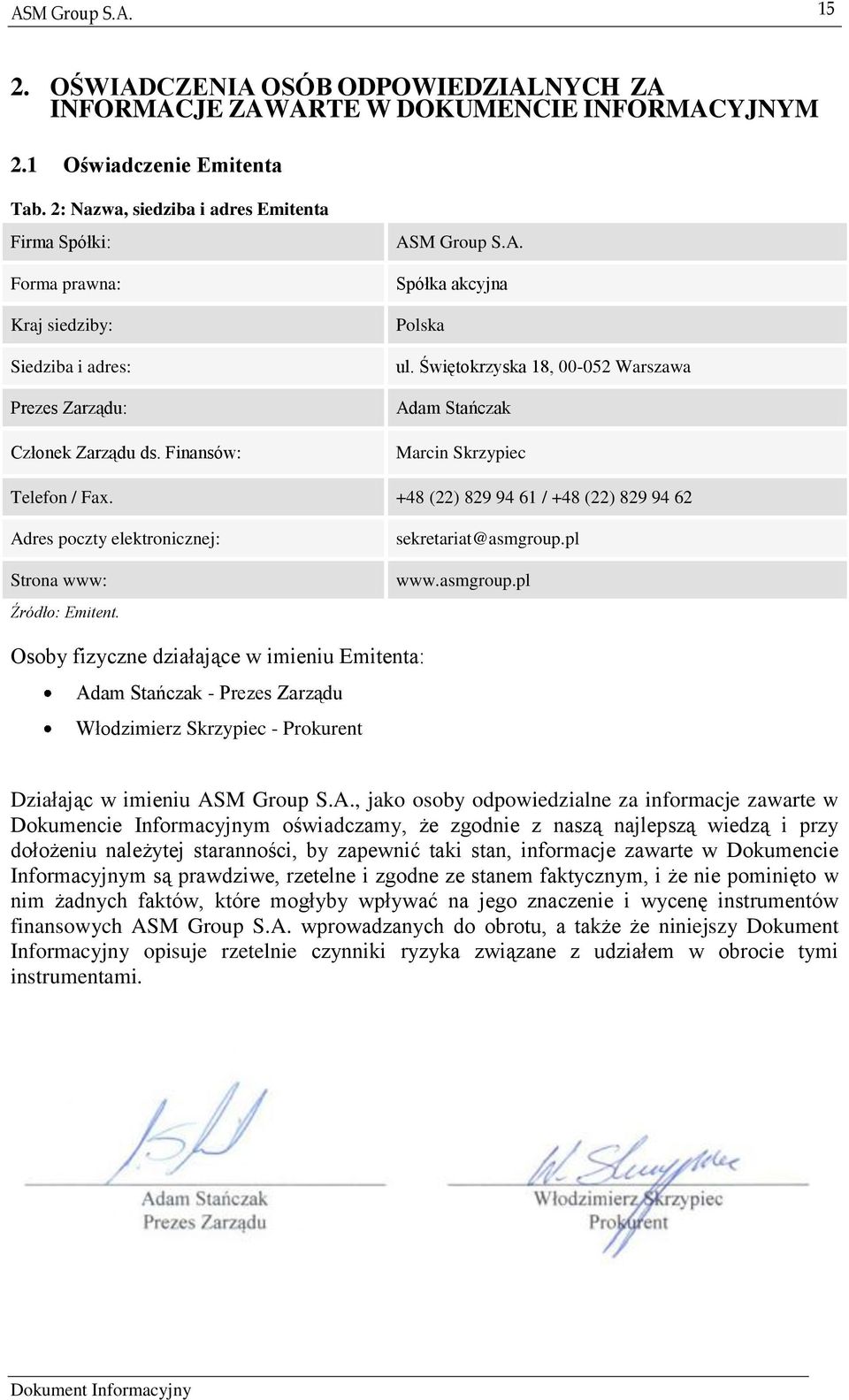 Świętokrzyska 18, 00-052 Warszawa Adam Stańczak Marcin Skrzypiec Telefon / Fax. +48 (22) 829 94 61 / +48 (22) 829 94 62 Adres poczty elektronicznej: Strona www: Źródło: Emitent. sekretariat@asmgroup.