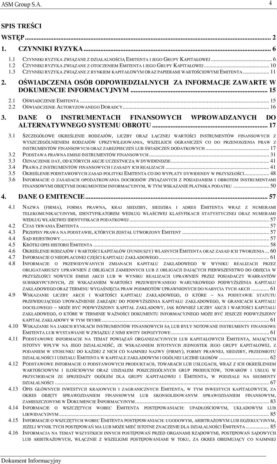 1 OŚWIADCZENIE EMITENTA... 15 2.2 OŚWIADCZENIE AUTORYZOWANEGO DORADCY... 16 3. DANE O INSTRUMENTACH FINANSOWYCH WPROWADZANYCH DO ALTERNATYWNEGO SYSTEMU OBROTU... 17 3.