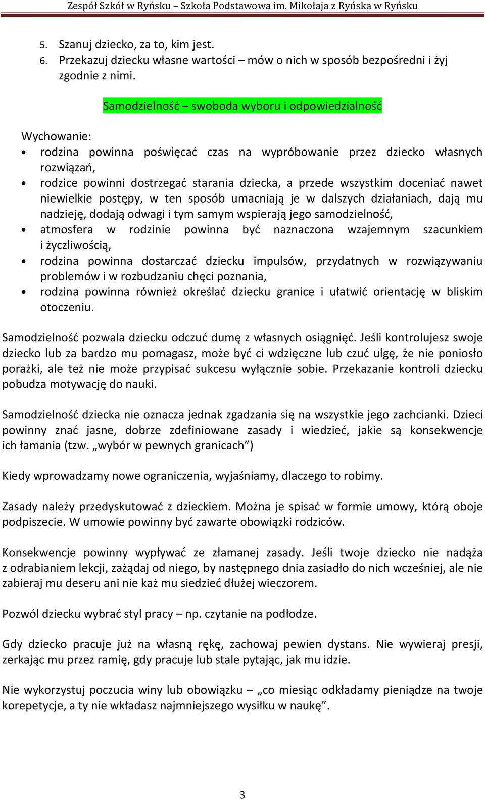 wszystkim doceniać nawet niewielkie postępy, w ten sposób umacniają je w dalszych działaniach, dają mu nadzieję, dodają odwagi i tym samym wspierają jego samodzielność, atmosfera w rodzinie powinna