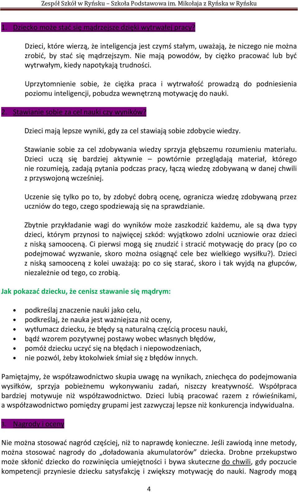 Uprzytomnienie sobie, że ciężka praca i wytrwałość prowadzą do podniesienia poziomu inteligencji, pobudza wewnętrzną motywację do nauki. 2. Stawianie sobie za cel nauki czy wyników?