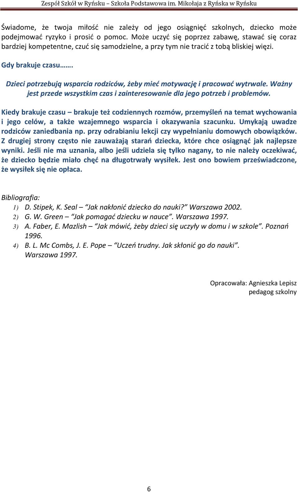 Dzieci potrzebują wsparcia rodziców, żeby mieć motywację i pracować wytrwale. Ważny jest przede wszystkim czas i zainteresowanie dla jego potrzeb i problemów.