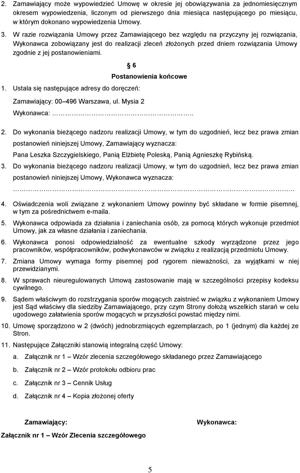 W razie rozwiązania Umowy przez Zamawiającego bez względu na przyczyny jej rozwiązania, Wykonawca zobowiązany jest do realizacji zleceń złożonych przed dniem rozwiązania Umowy zgodnie z jej