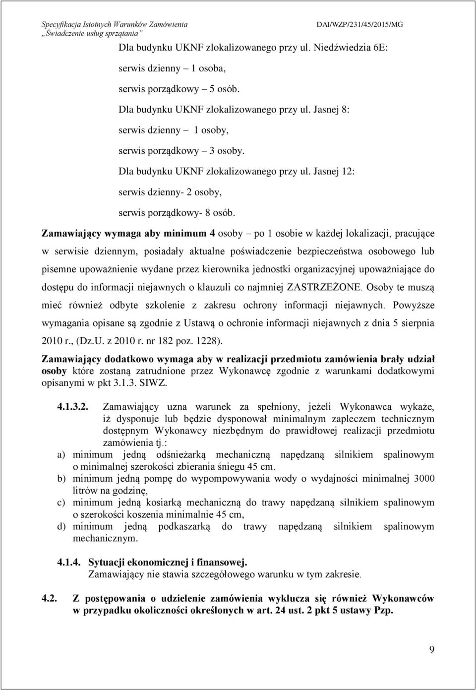 Zamawiający wymaga aby minimum 4 osoby po osobie w każdej lokalizacji, pracujące w serwisie dziennym, posiadały aktualne poświadczenie bezpieczeństwa osobowego lub pisemne upoważnienie wydane przez