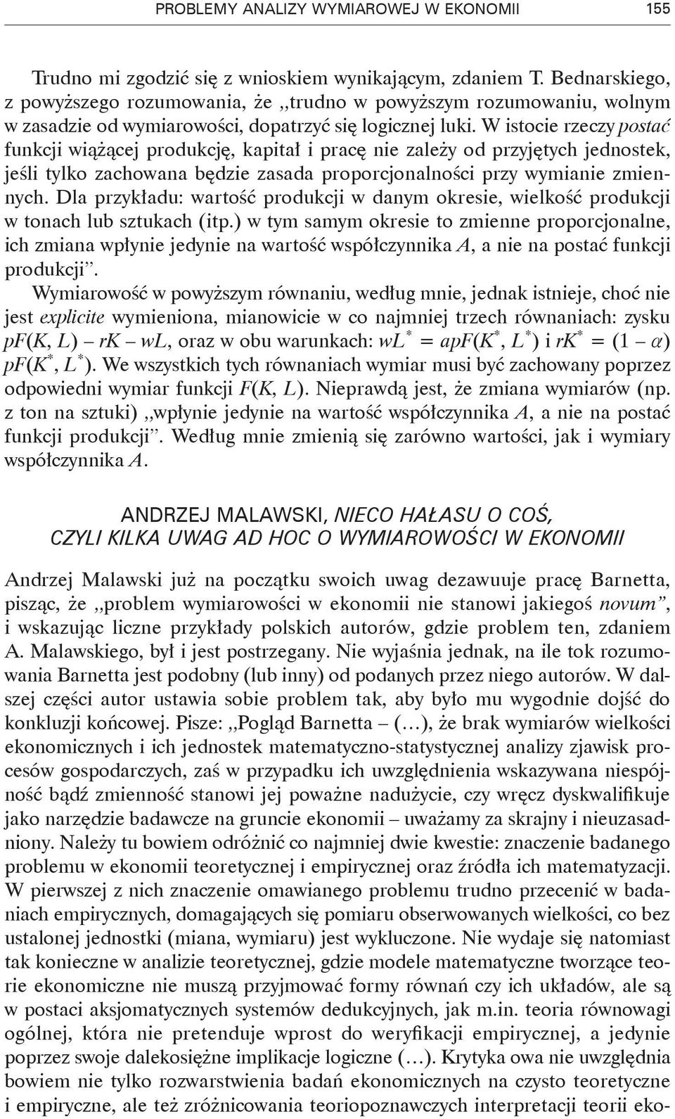 W isocie rzeczy posać fukcji wiążącej produkcję, kapiał i pracę ie zależy od przyjęych jedosek, jeśli ylko zachowaa będzie zasada proporcjoalości przy wymiaie zmieych.