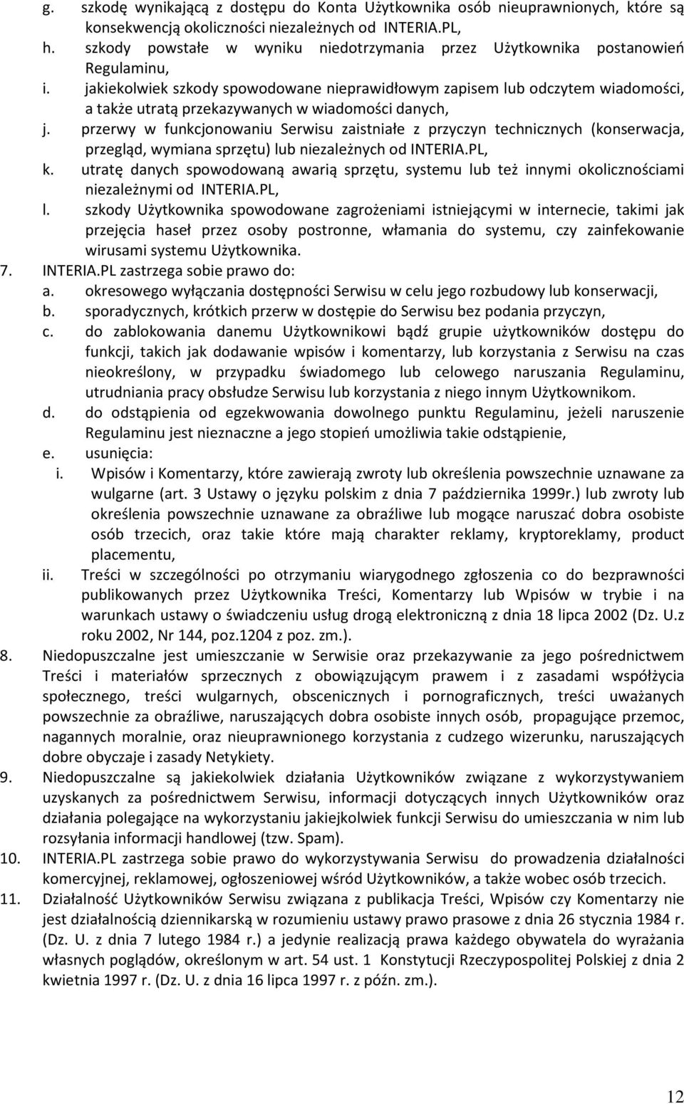 jakiekolwiek szkody spowodowane nieprawidłowym zapisem lub odczytem wiadomości, a także utratą przekazywanych w wiadomości danych, j.