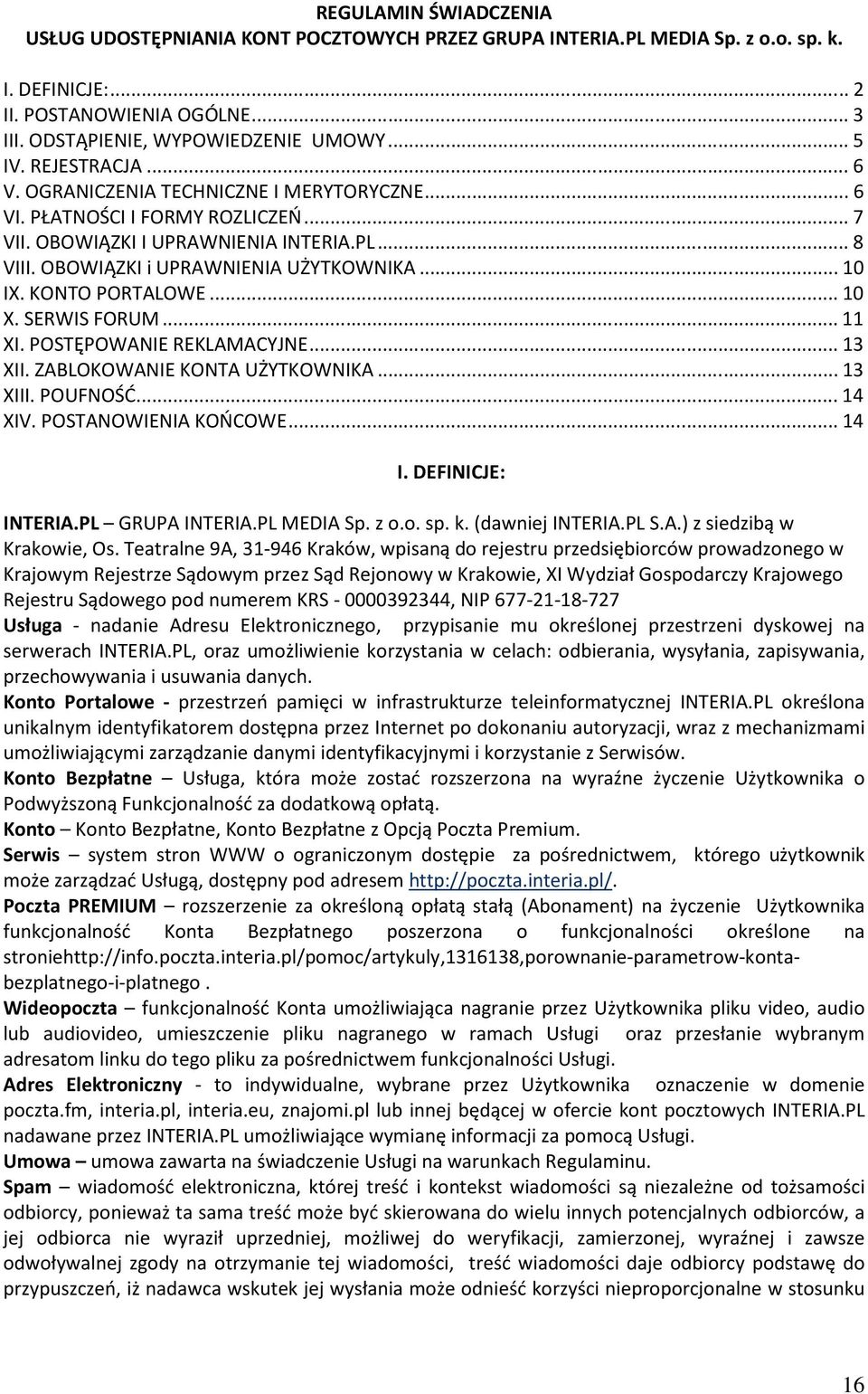 KONTO PORTALOWE... 10 X. SERWIS FORUM... 11 XI. POSTĘPOWANIE REKLAMACYJNE... 13 XII. ZABLOKOWANIE KONTA UŻYTKOWNIKA... 13 XIII. POUFNOŚĆ... 14 XIV. POSTANOWIENIA KOŃCOWE... 14 I. DEFINICJE: INTERIA.