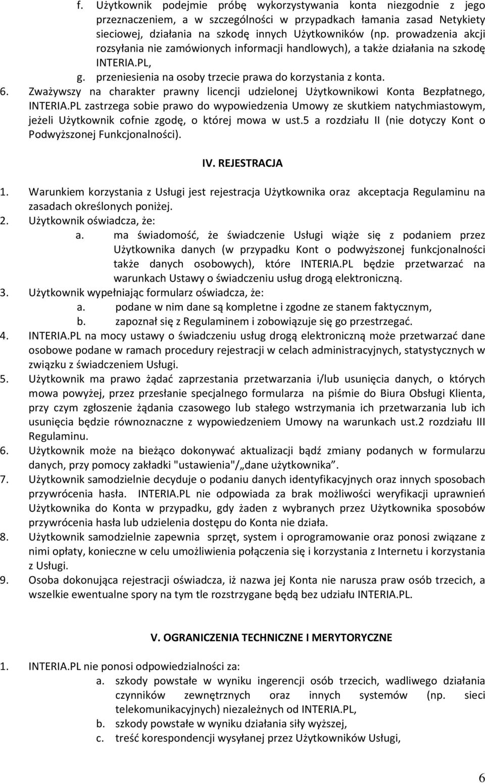 Zważywszy na charakter prawny licencji udzielonej Użytkownikowi Konta Bezpłatnego, INTERIA.