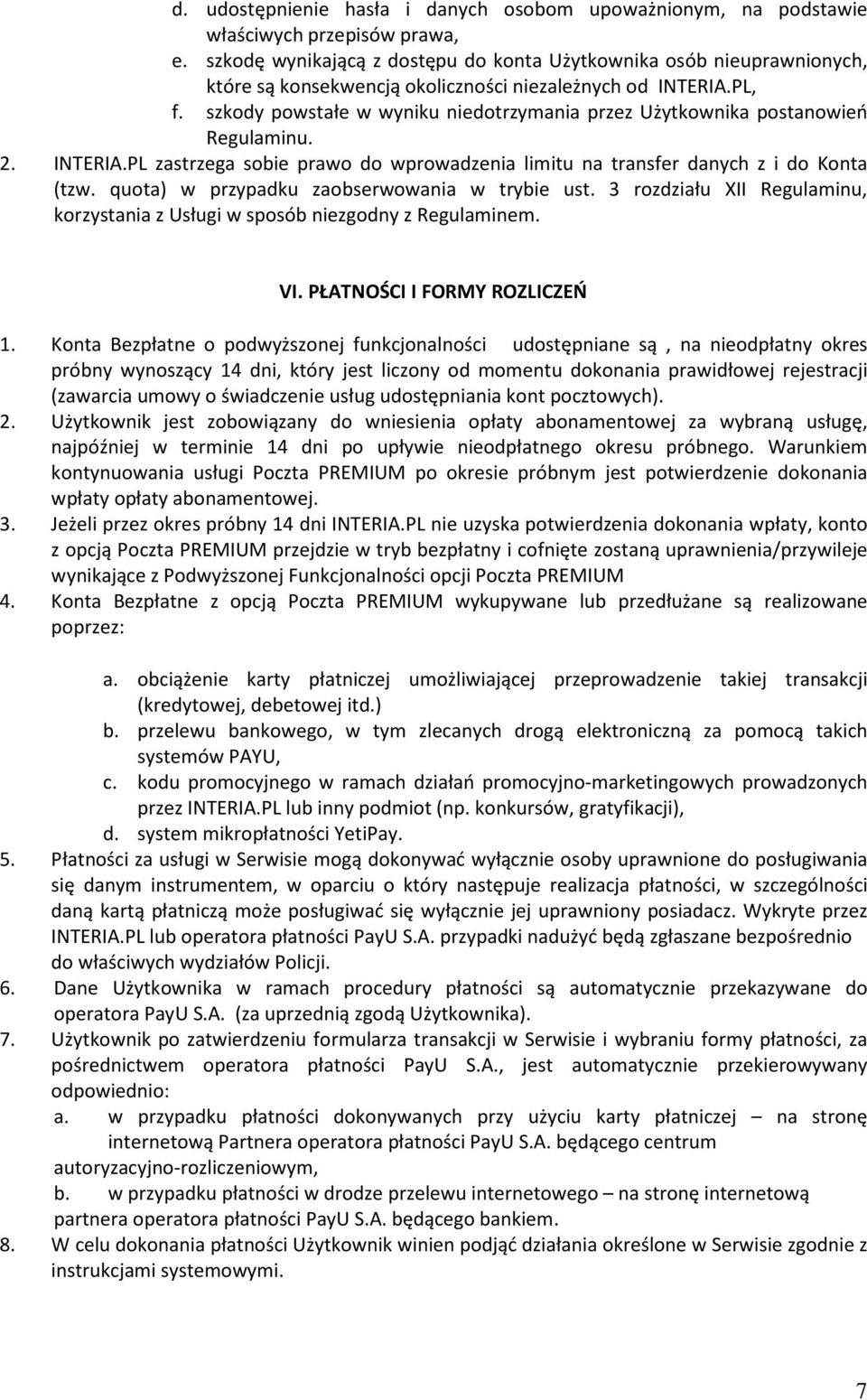 szkody powstałe w wyniku niedotrzymania przez Użytkownika postanowień Regulaminu. 2. INTERIA.PL zastrzega sobie prawo do wprowadzenia limitu na transfer danych z i do Konta (tzw.