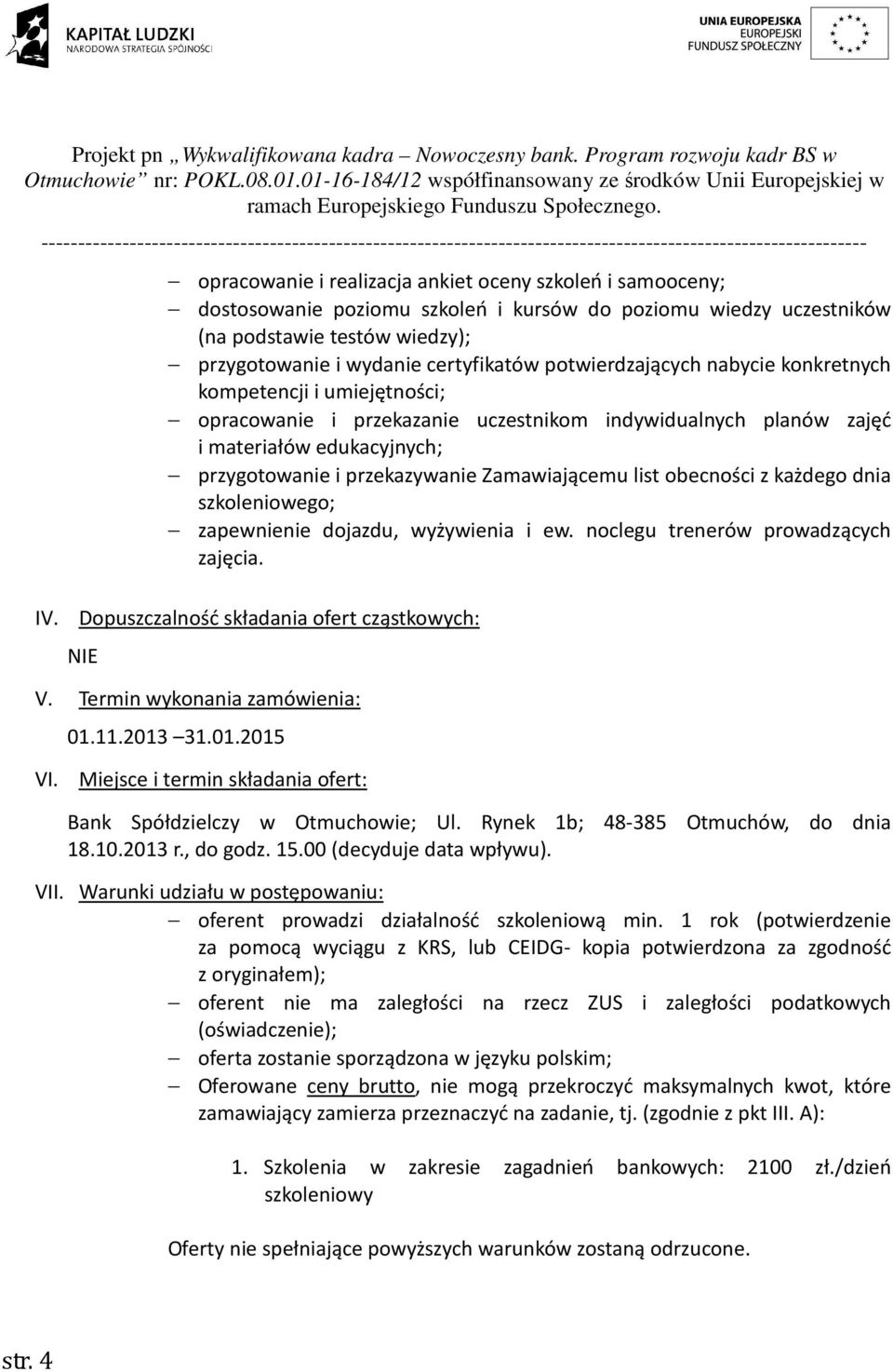 Zamawiającemu list obecności z każdego dnia szkoleniowego; zapewnienie dojazdu, wyżywienia i ew. noclegu trenerów prowadzących zajęcia. IV. Dopuszczalność składania ofert cząstkowych: NIE V.