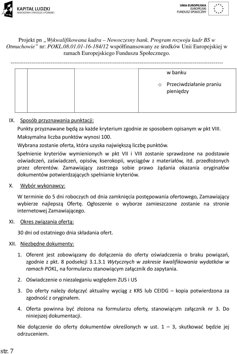 Spełnienie kryteriów wymienionych w pkt VII i VIII zostanie sprawdzone na podstawie oświadczeń, zaświadczeń, opisów, kserokopii, wyciągów z materiałów, itd. przedłożonych przez oferentów.