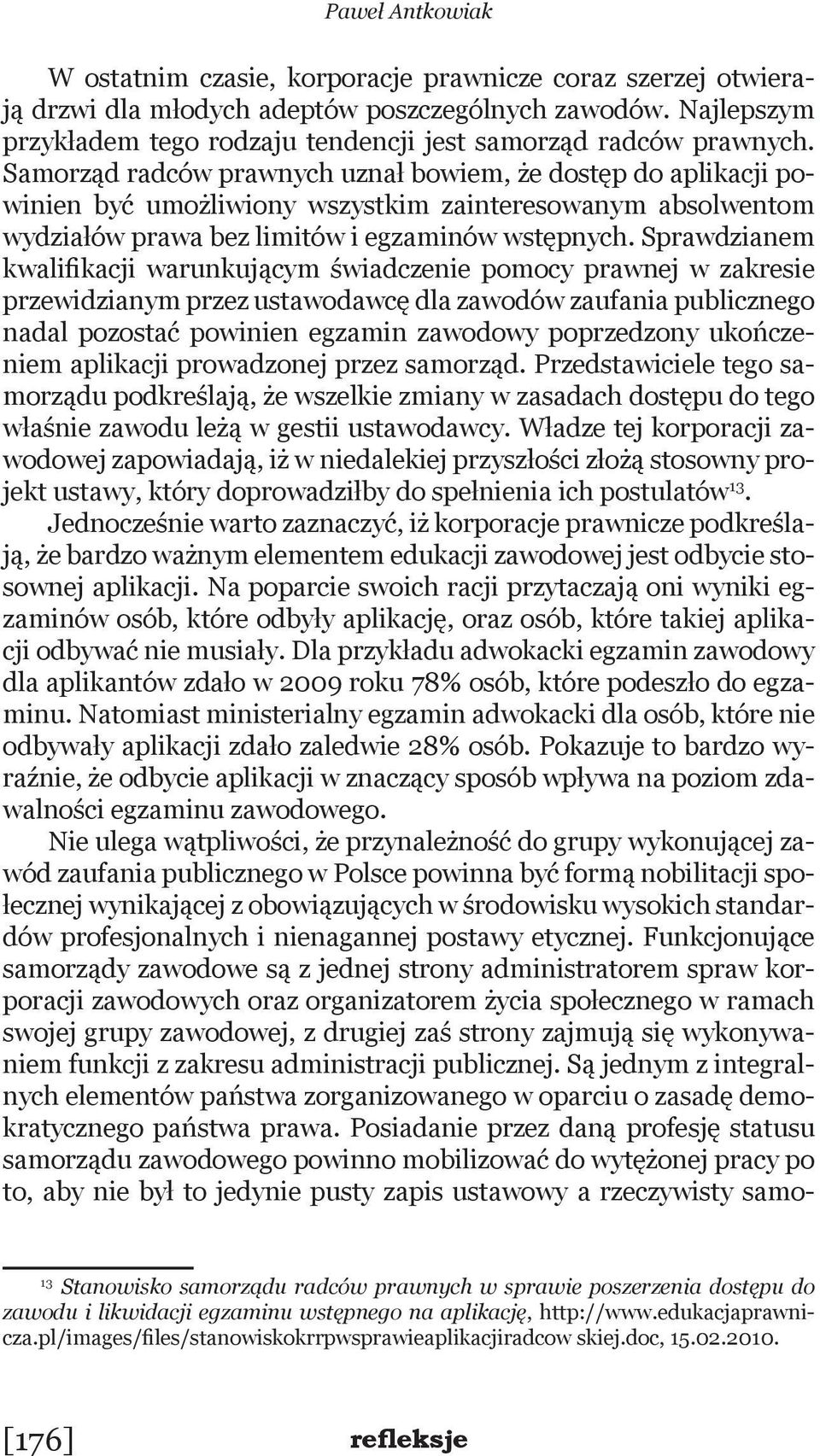 Samorząd radców prawnych uznał bowiem, że dostęp do aplikacji powinien być umożliwiony wszystkim zainteresowanym absolwentom wydziałów prawa bez limitów i egzaminów wstępnych.