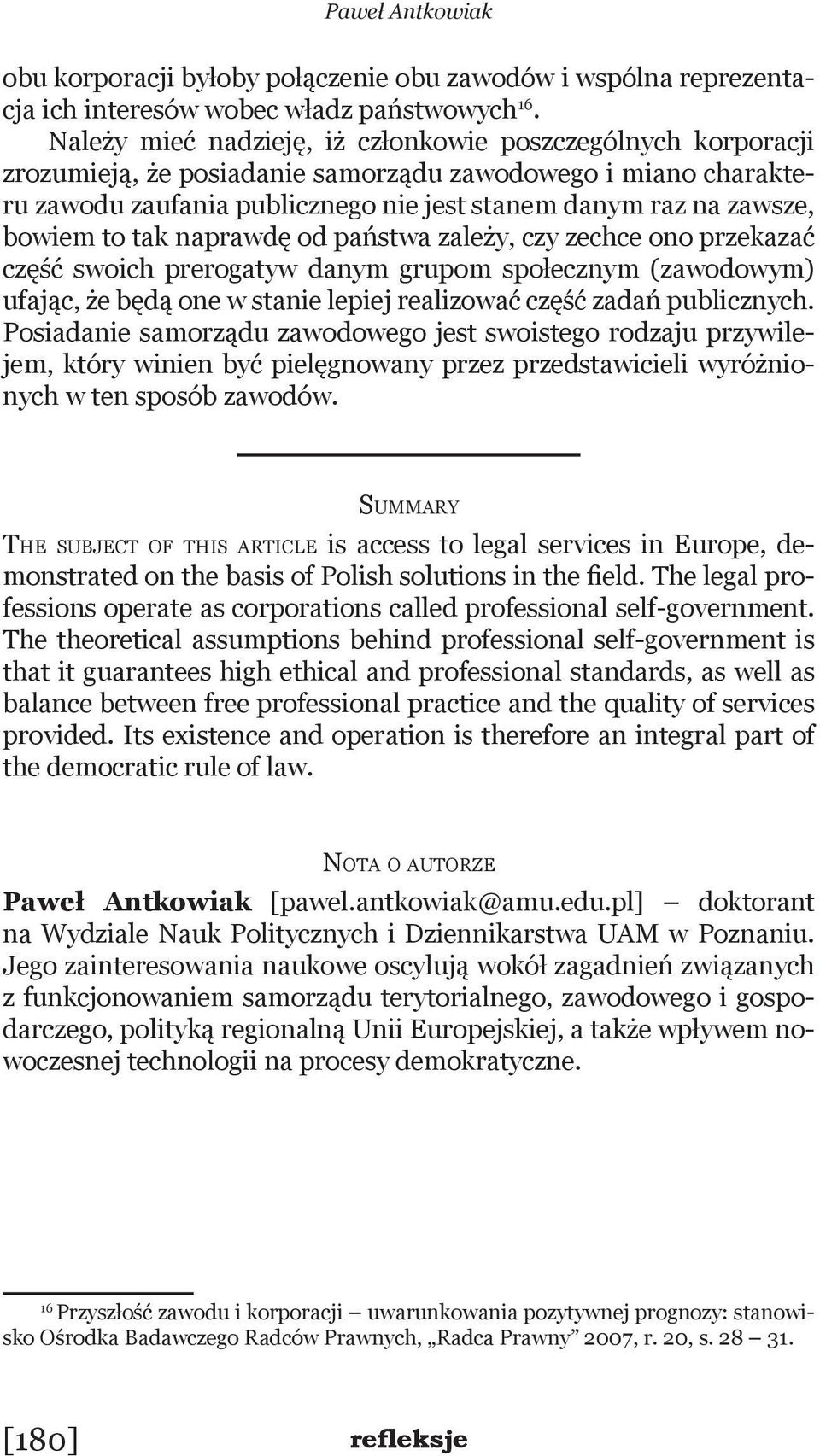 to tak naprawdę od państwa zależy, czy zechce ono przekazać część swoich prerogatyw danym grupom społecznym (zawodowym) ufając, że będą one w stanie lepiej realizować część zadań publicznych.