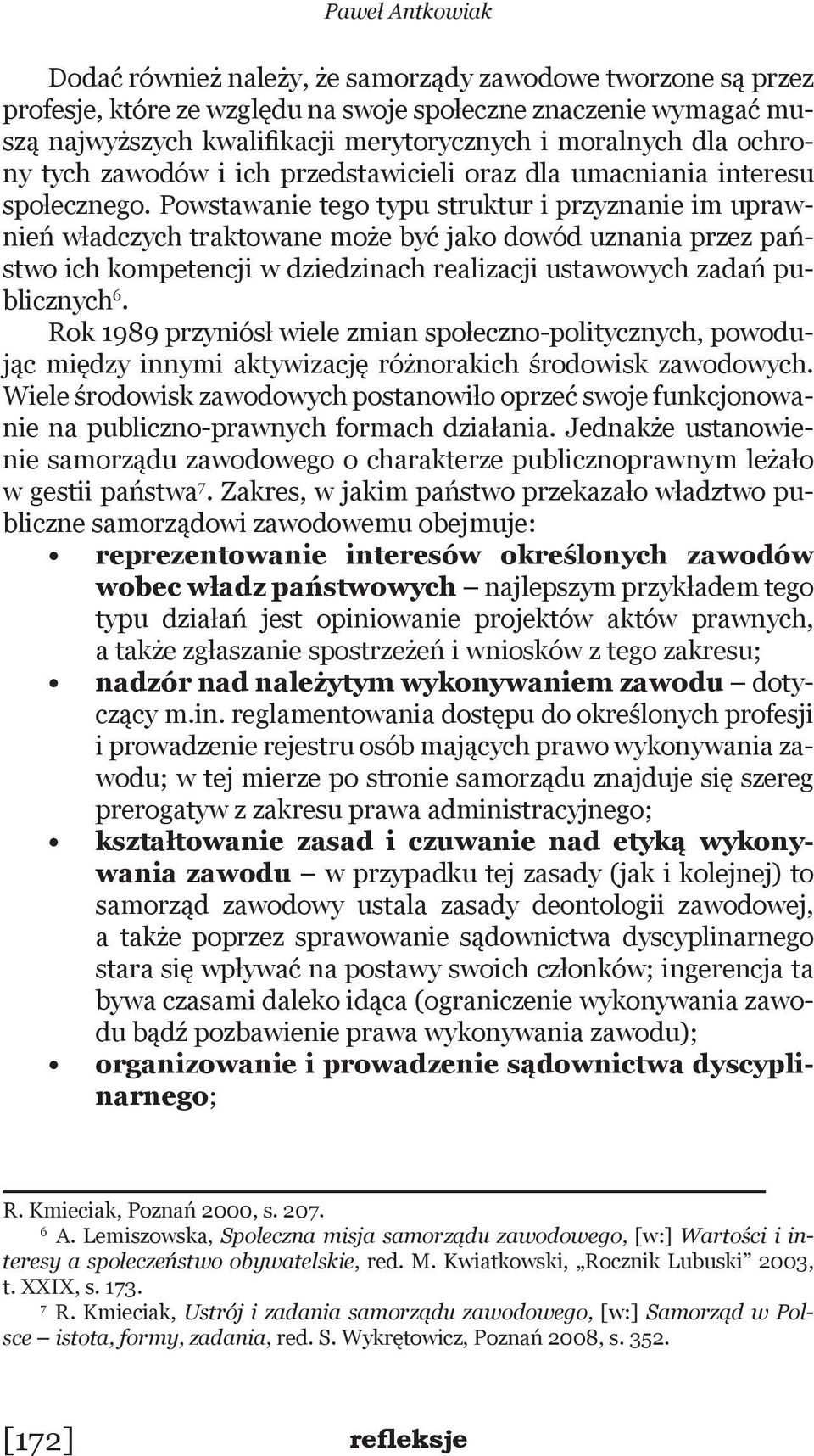 Powstawanie tego typu struktur i przyznanie im uprawnień władczych traktowane może być jako dowód uznania przez państwo ich kompetencji w dziedzinach realizacji ustawowych zadań publicznych 6.