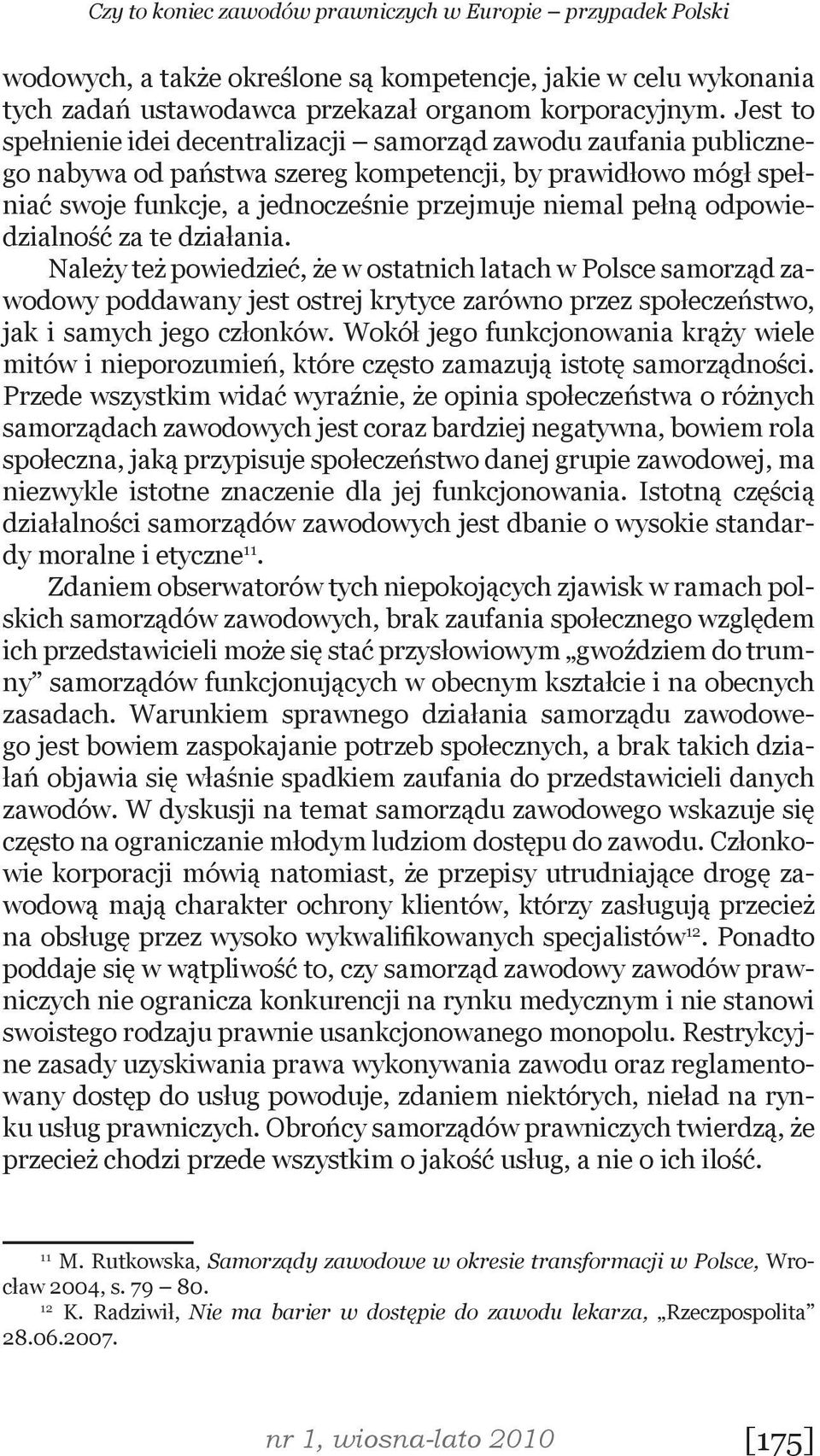 odpowiedzialność za te działania. Należy też powiedzieć, że w ostatnich latach w Polsce samorząd zawodowy poddawany jest ostrej krytyce zarówno przez społeczeństwo, jak i samych jego członków.