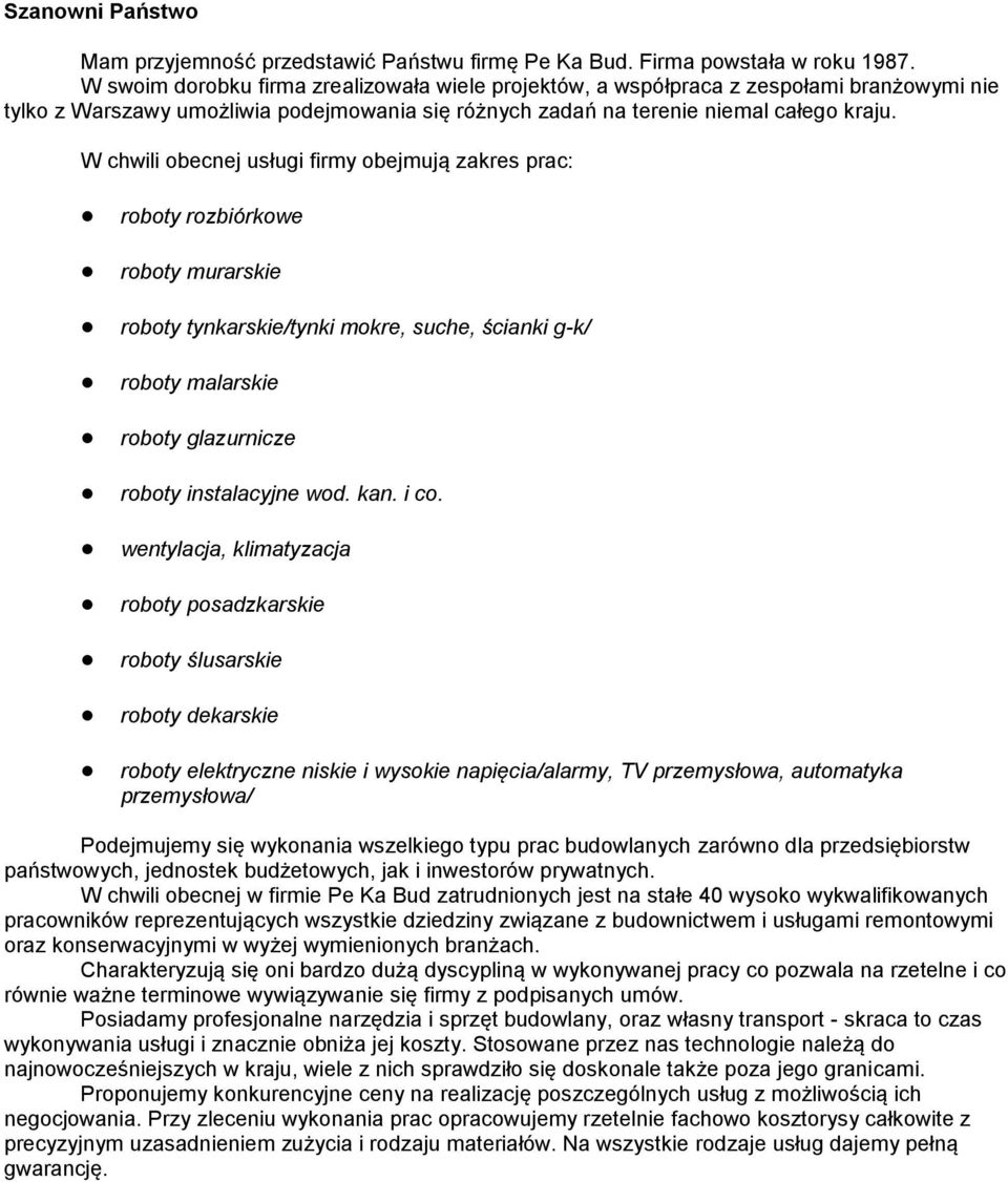 W chwili obecnej usługi firmy obejmują zakres prac: roboty rozbiórkowe roboty murarskie roboty tynkarskie/tynki mokre, suche, ścianki g-k/ roboty malarskie roboty glazurnicze roboty instalacyjne wod.