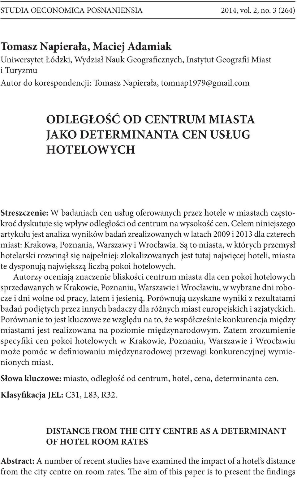 com ODLEGŁOŚĆ OD CENTRUM MIASTA JAKO DETERMINANTA CEN USŁUG HOTELOWYCH Streszczenie: W badaniach cen usług oferowanych przez hotele w miastach częstokroć dyskutuje się wpływ odległości od centrum na