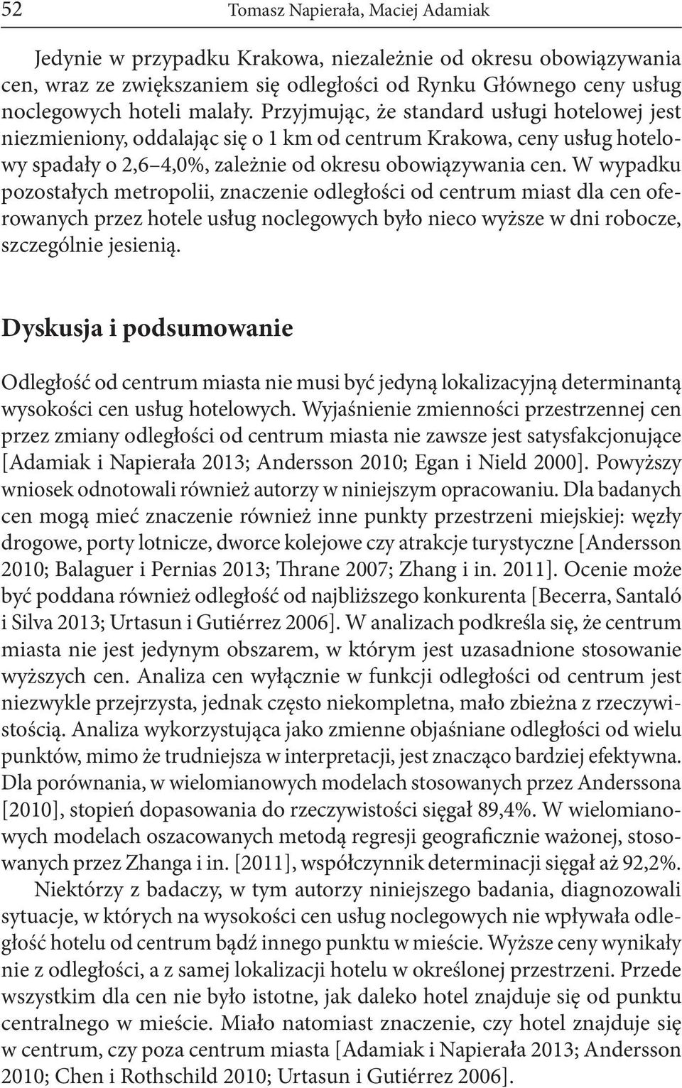 W wypadku pozostałych metropolii, znaczenie odległości od centrum miast dla cen oferowanych przez hotele usług noclegowych było nieco wyższe w dni robocze, szczególnie jesienią.