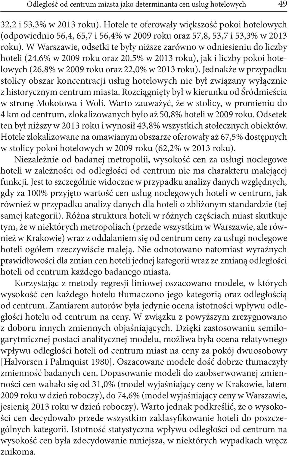 W Warszawie, odsetki te były niższe zarówno w odniesieniu do liczby hoteli (24,6% w 2009 roku oraz 20,5% w 2013 roku), jak i liczby pokoi hotelowych (26,8% w 2009 roku oraz 22,0% w 2013 roku).