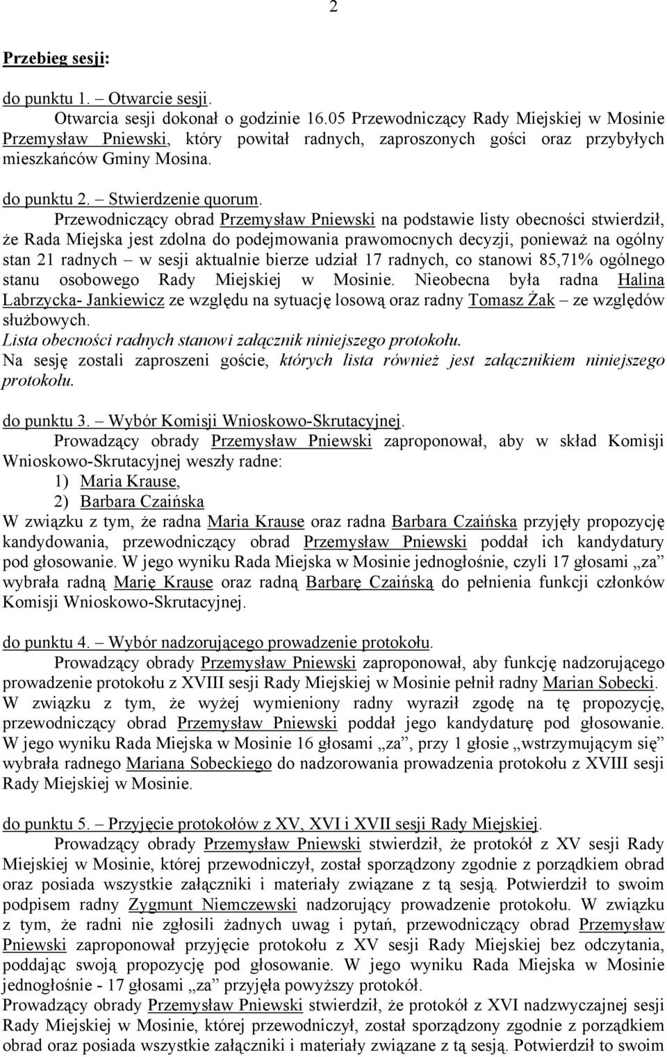 Przewodniczący obrad Przemysław Pniewski na podstawie listy obecności stwierdził, że Rada Miejska jest zdolna do podejmowania prawomocnych decyzji, ponieważ na ogólny stan 21 radnych w sesji