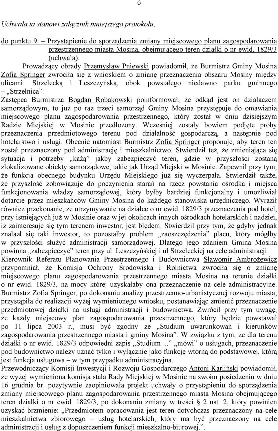 Prowadzący obrady Przemysław Pniewski powiadomił, że Burmistrz Gminy Mosina Zofia Springer zwróciła się z wnioskiem o zmianę przeznaczenia obszaru Mosiny między ulicami: Strzelecką i Leszczyńską,