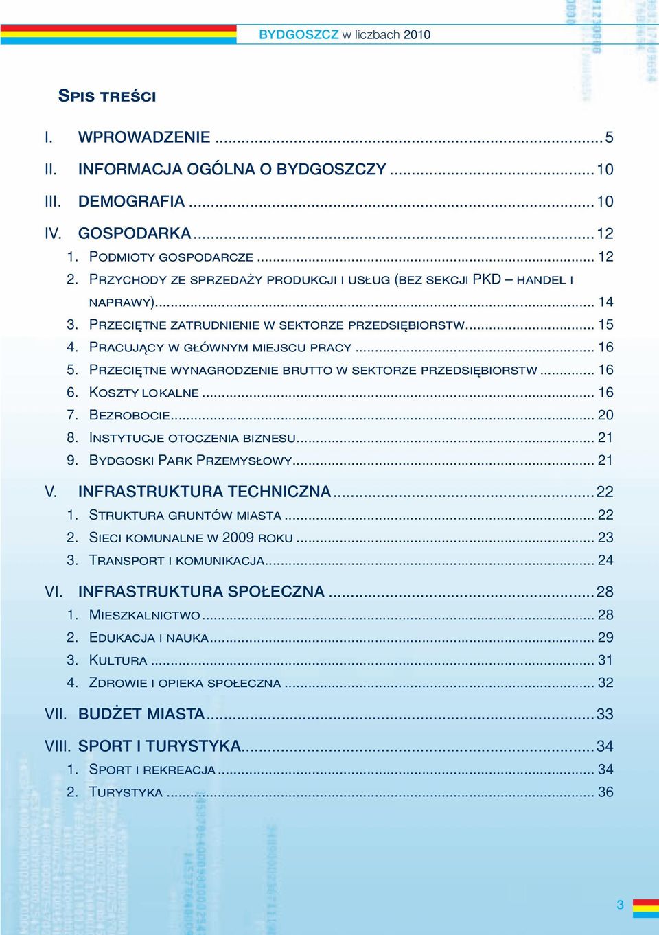 PRZECIĘTNE WYNAGRODZENIE BRUTTO W SEKTORZE PRZEDSIĘBIORSTW... 16 6. KOSZTY LOKALNE... 16 7. BEZROBOCIE... 20 8. INSTYTUCJE OTOCZENIA BIZNESU... 21 9. BYDGOSKI PARK PRZEMYSŁOWY... 21 V.