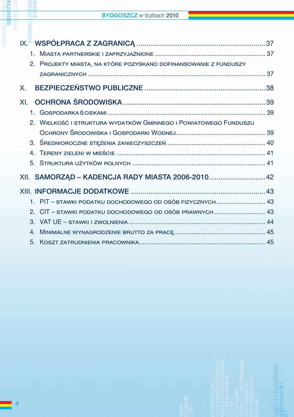 ŚREDNIOROCZNE STĘŻENIA ZANIECZYSZCZEŃ... 40 4. TERENY ZIELENI W MIEŚCIE... 41 5. STRUKTURA UŻYTKÓW ROLNYCH... 41 XII. SAMORZĄD KADENCJA RADY MIASTA 2006-2010...42 XIII. INFORMACJE DODATKOWE...43 1.