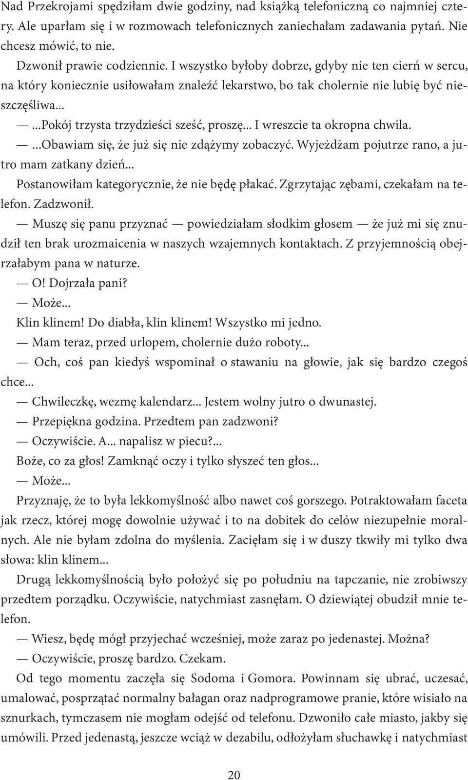 .....pokój trzysta trzydzieści sześć, proszę... I wreszcie ta okropna chwila....obawiam się, że już się nie zdążymy zobaczyć. Wyjeżdżam pojutrze rano, a jutro mam zatkany dzień.