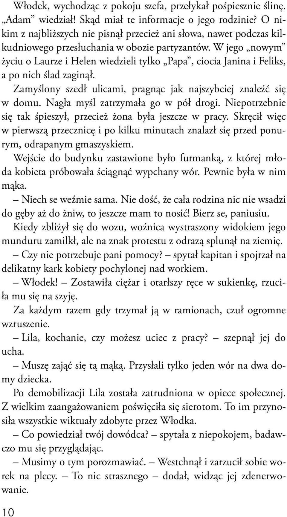 W jego nowym życiu o Laurze i Helen wiedzieli tylko Papa, ciocia Janina i Feliks, a po nich ślad zaginął. Zamyślony szedł ulicami, pragnąc jak najszybciej znaleźć się w domu.