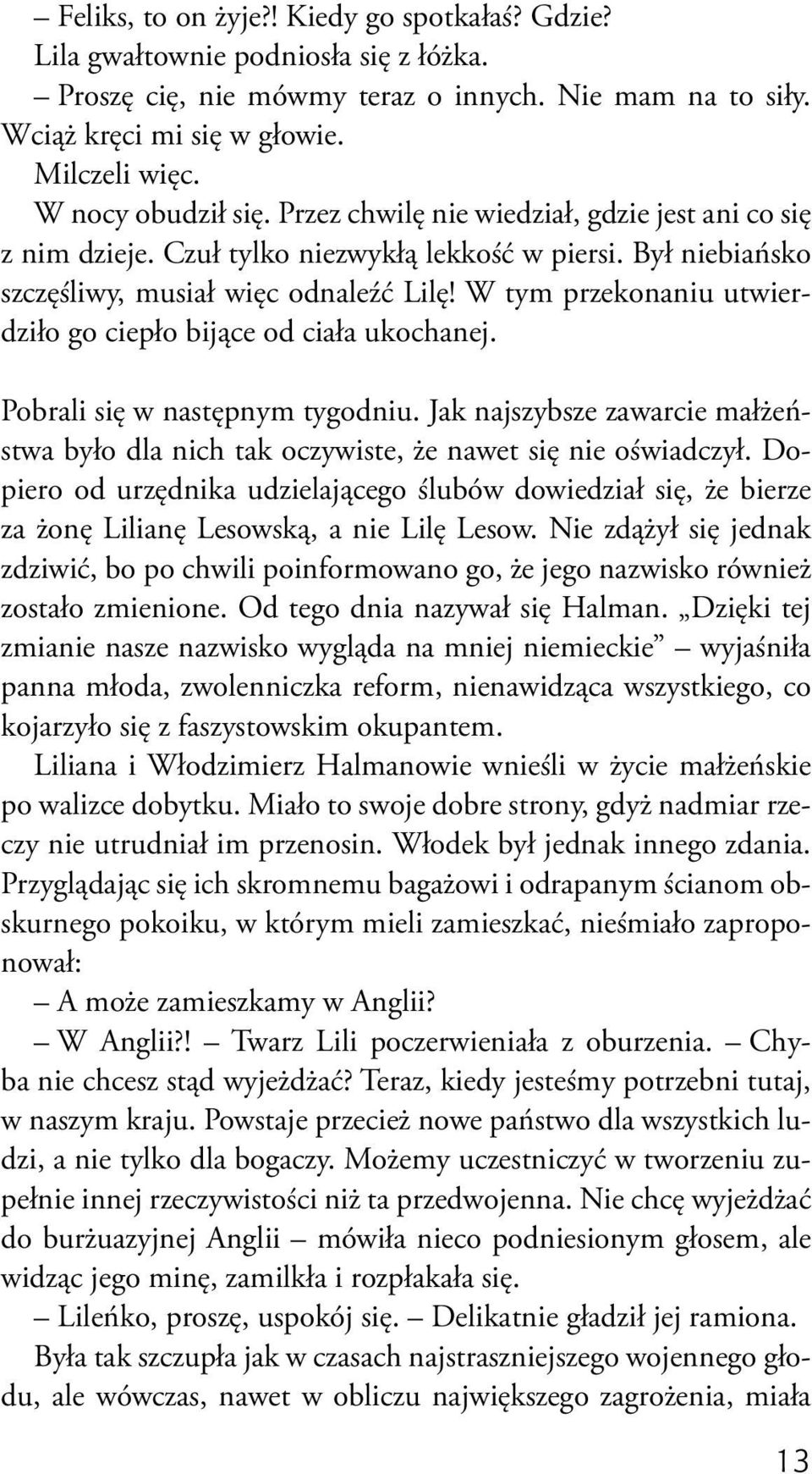 W tym przekonaniu utwierdziło go ciepło bijące od ciała ukochanej. Pobrali się w następnym tygodniu. Jak najszybsze zawarcie małżeństwa było dla nich tak oczywiste, że nawet się nie oświadczył.