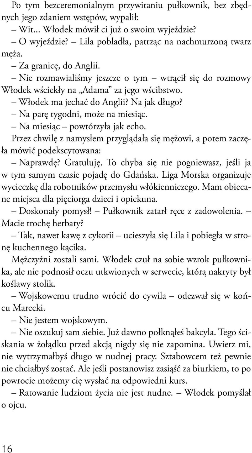 Na miesiąc powtórzyła jak echo. Przez chwilę z namysłem przyglądała się mężowi, a potem zaczęła mówić podekscytowana: Naprawdę? Gratuluję.