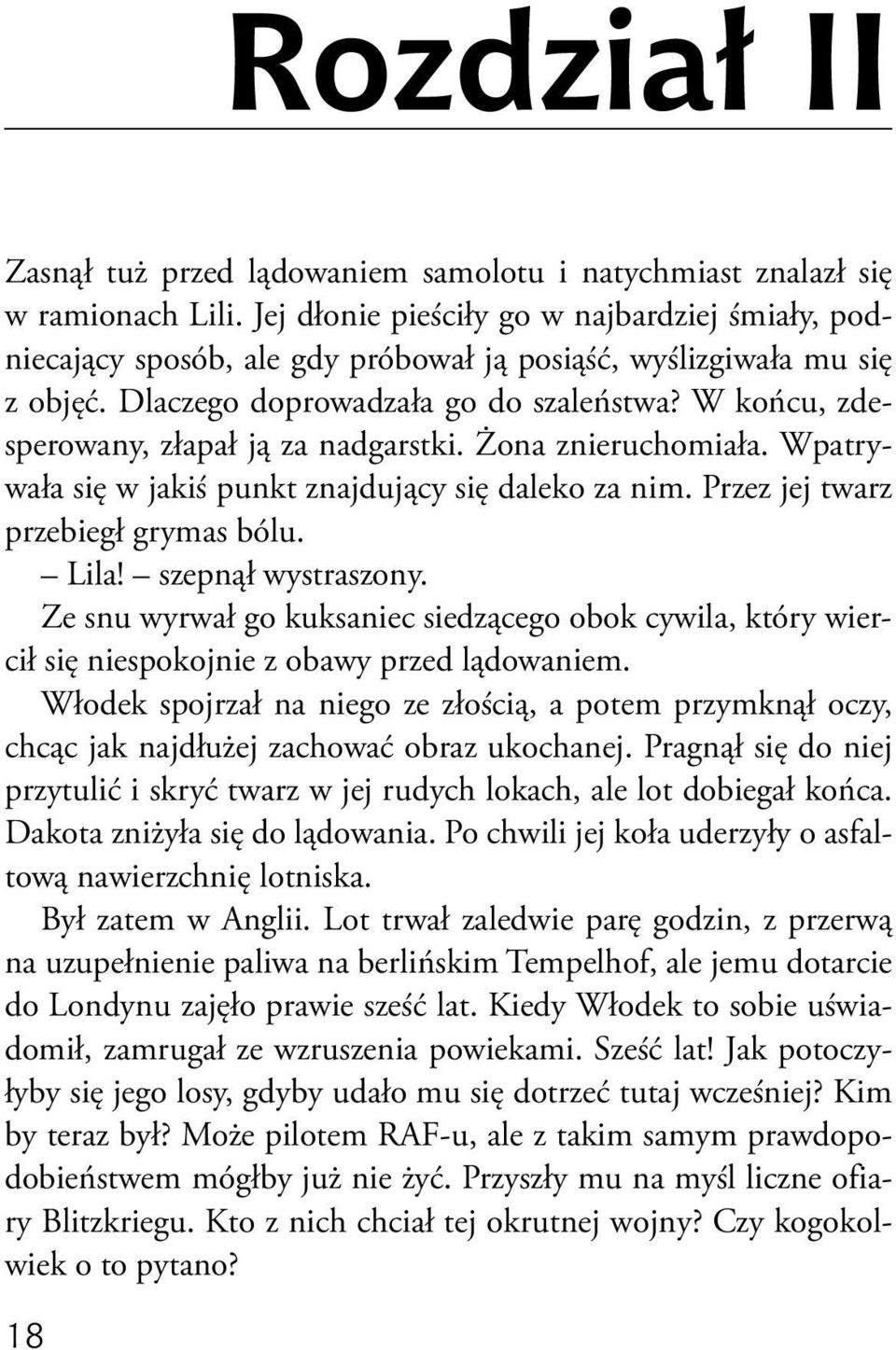 W końcu, zdesperowany, złapał ją za nadgarstki. Żona znieruchomiała. Wpatrywała się w jakiś punkt znajdujący się daleko za nim. Przez jej twarz przebiegł grymas bólu. Lila! szepnął wystraszony.