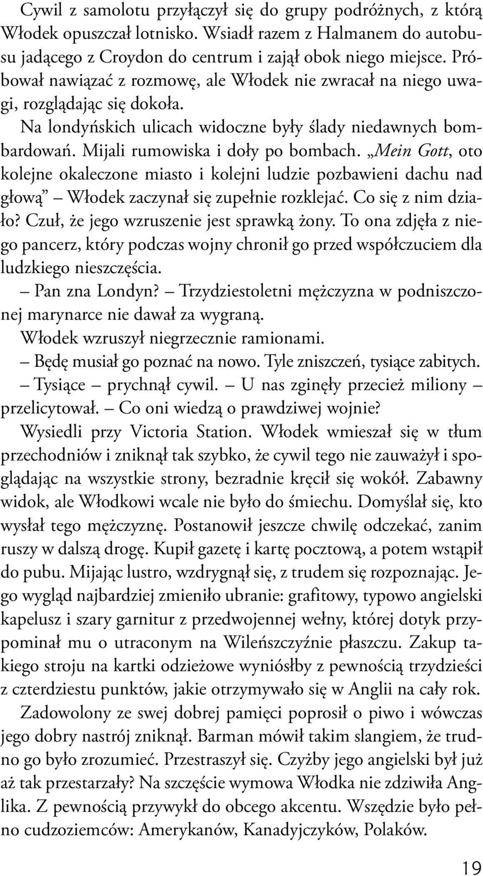 Mein Gott, oto kolejne okaleczone miasto i kolejni ludzie pozbawieni dachu nad głową Włodek zaczynał się zupełnie rozklejać. Co się z nim działo? Czuł, że jego wzruszenie jest sprawką żony.