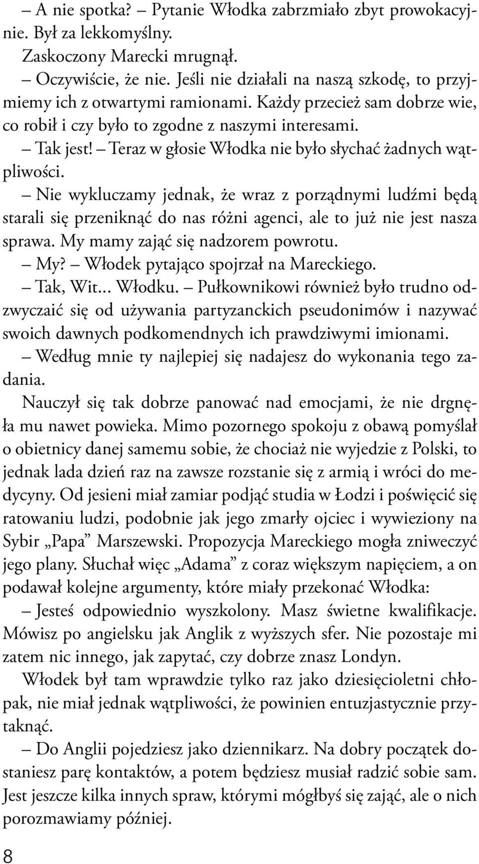 Teraz w głosie Włodka nie było słychać żadnych wątpliwości. Nie wykluczamy jednak, że wraz z porządnymi ludźmi będą starali się przeniknąć do nas różni agenci, ale to już nie jest nasza sprawa.