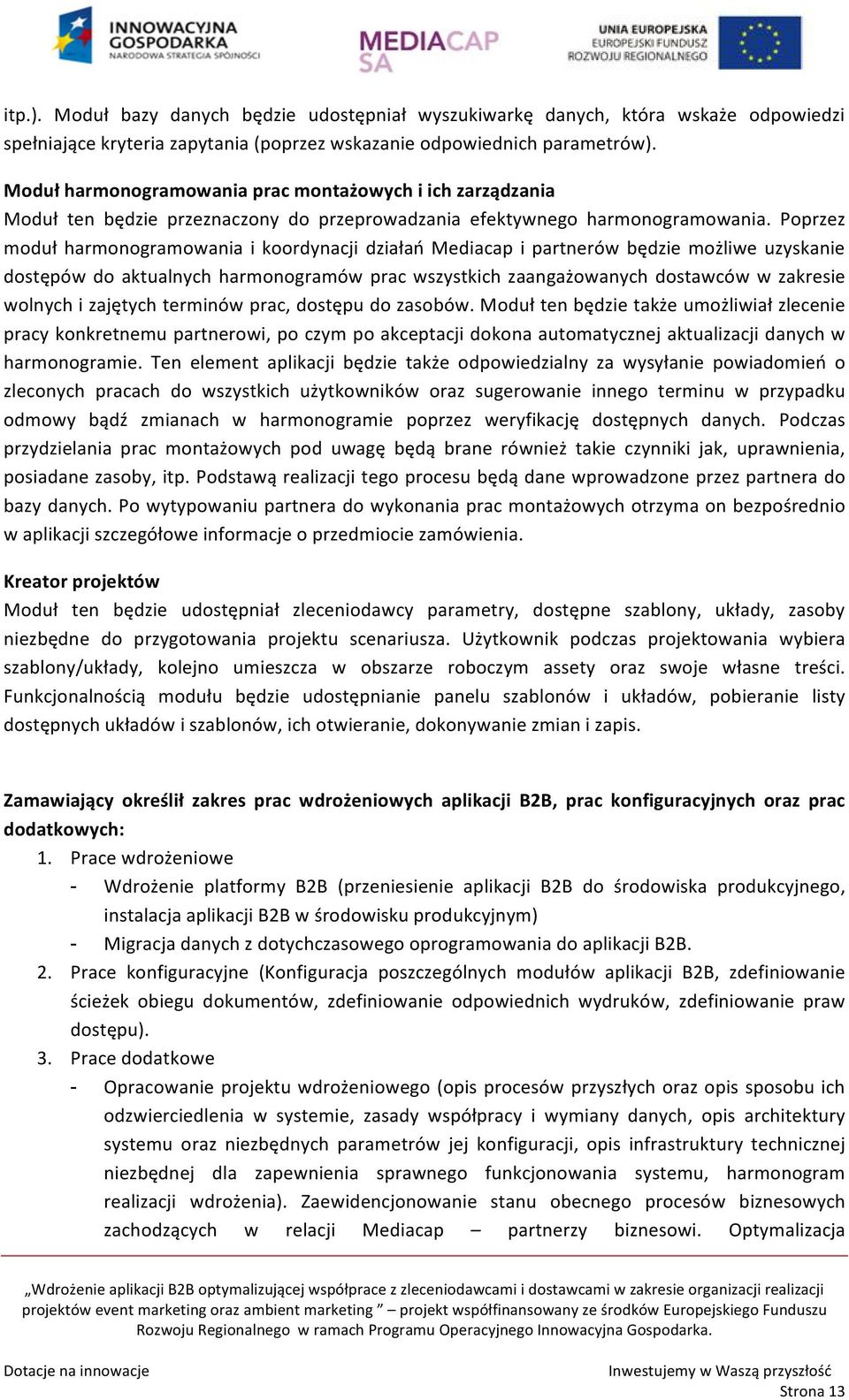 Poprzez moduł harmonogramowania i koordynacji działań Mediacap i partnerów będzie możliwe uzyskanie dostępów do aktualnych harmonogramów prac wszystkich zaangażowanych dostawców w zakresie wolnych i