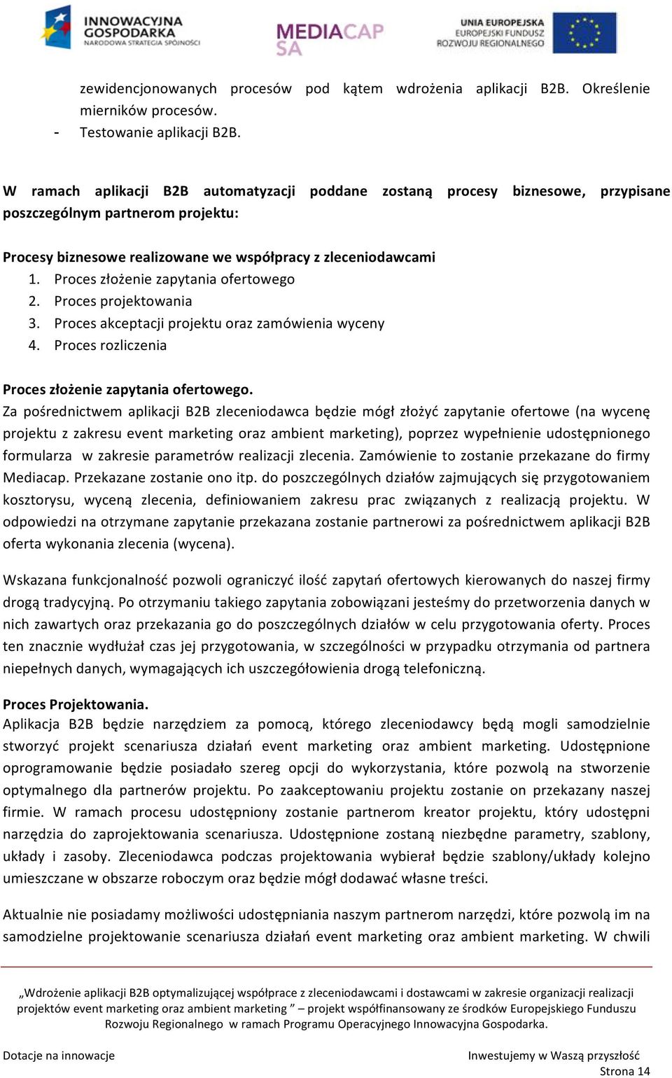 Proces złożenie zapytania ofertowego 2. Proces projektowania 3. Proces akceptacji projektu oraz zamówienia wyceny 4. Proces rozliczenia Proces złożenie zapytania ofertowego.