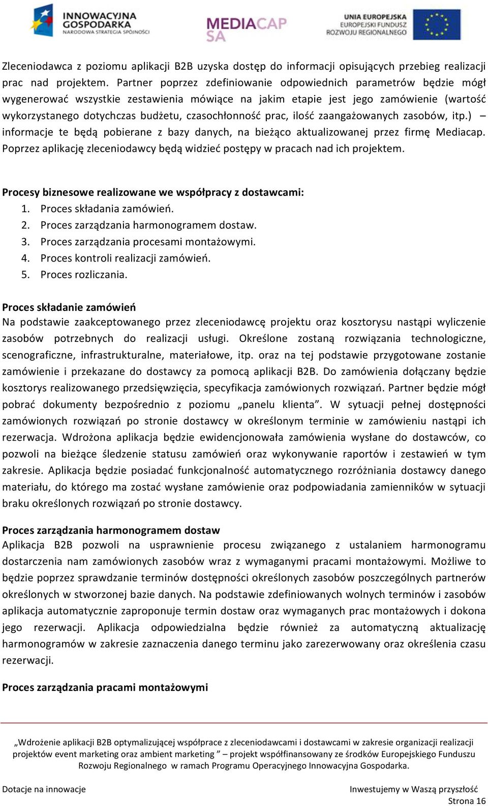 czasochłonność prac, ilość zaangażowanych zasobów, itp.) informacje te będą pobierane z bazy danych, na bieżąco aktualizowanej przez firmę Mediacap.