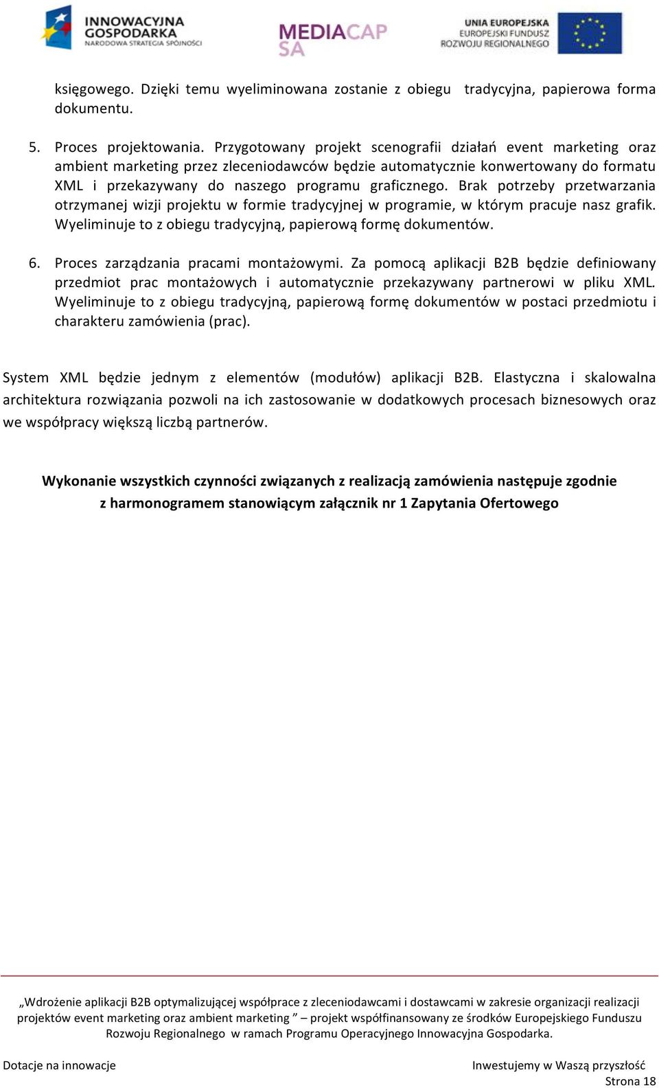 Brak potrzeby przetwarzania otrzymanej wizji projektu w formie tradycyjnej w programie, w którym pracuje nasz grafik. Wyeliminuje to z obiegu tradycyjną, papierową formę dokumentów. 6.