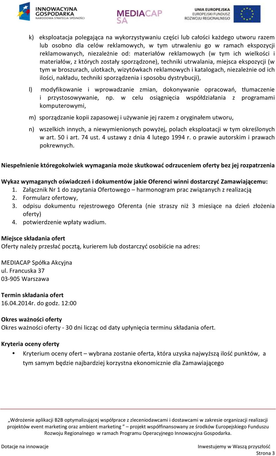 niezależnie od ich ilości, nakładu, techniki sporządzenia i sposobu dystrybucji), l) modyfikowanie i wprowadzanie zmian, dokonywanie opracowań, tłumaczenie i przystosowywanie, np.