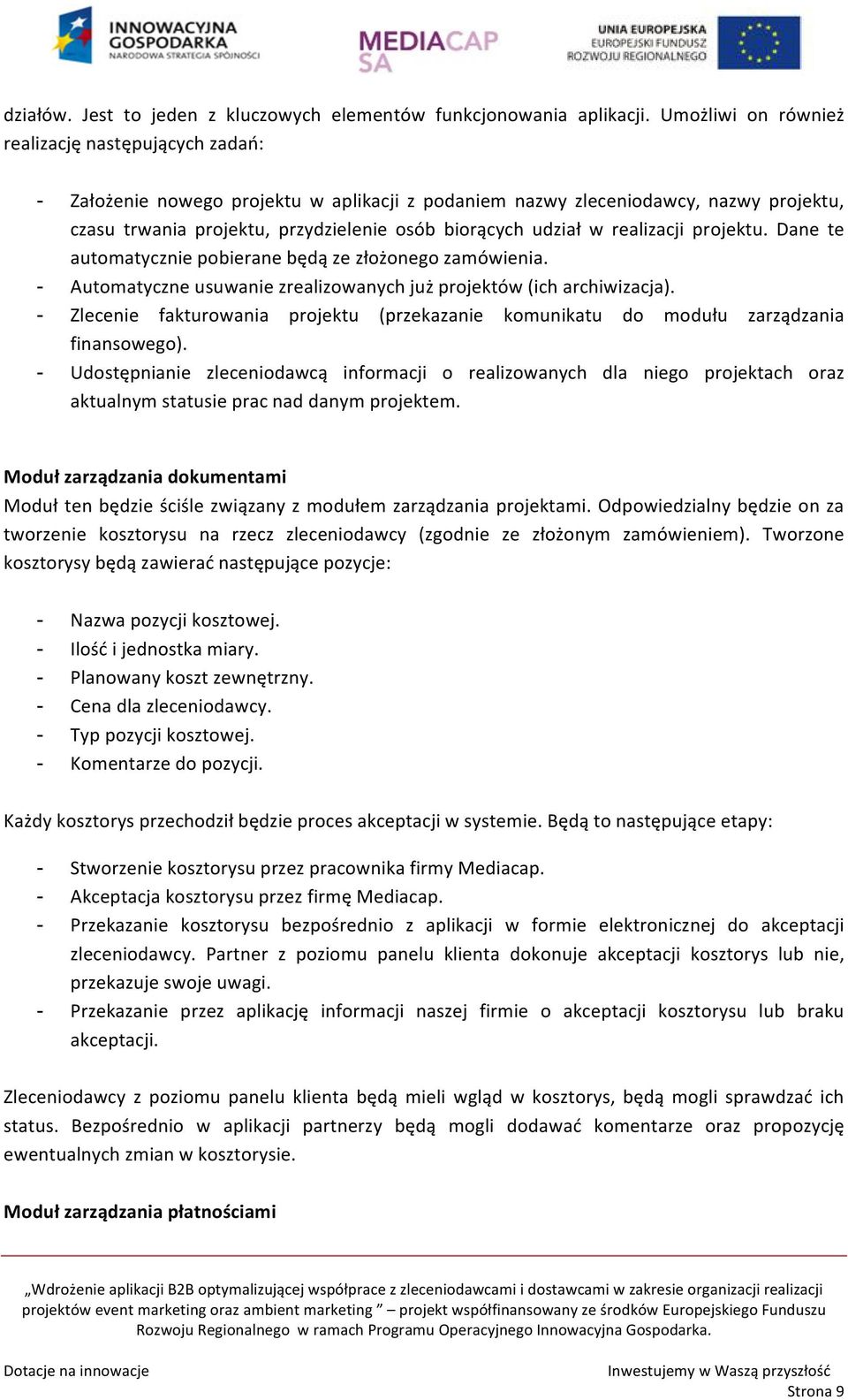 w realizacji projektu. Dane te automatycznie pobierane będą ze złożonego zamówienia. - Automatyczne usuwanie zrealizowanych już projektów (ich archiwizacja).