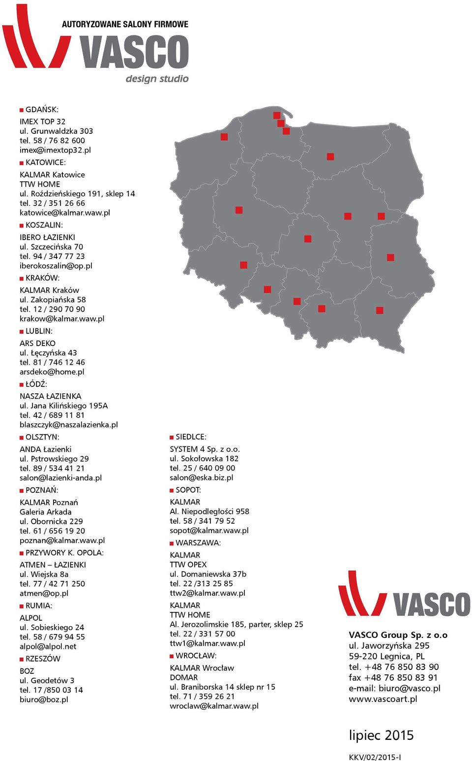 81 / 746 12 46 arsdeko@home.pl ŁÓDŹ: ASZA ŁAZIEKA ul. Jana Kilińskiego 195A tel. / 689 11 81 blaszczyk@naszalazienka.pl OSZTY: ADA Łazienki ul. Pstrowskiego 29 tel. 89 / 54 41 21 salon@lazienki-anda.