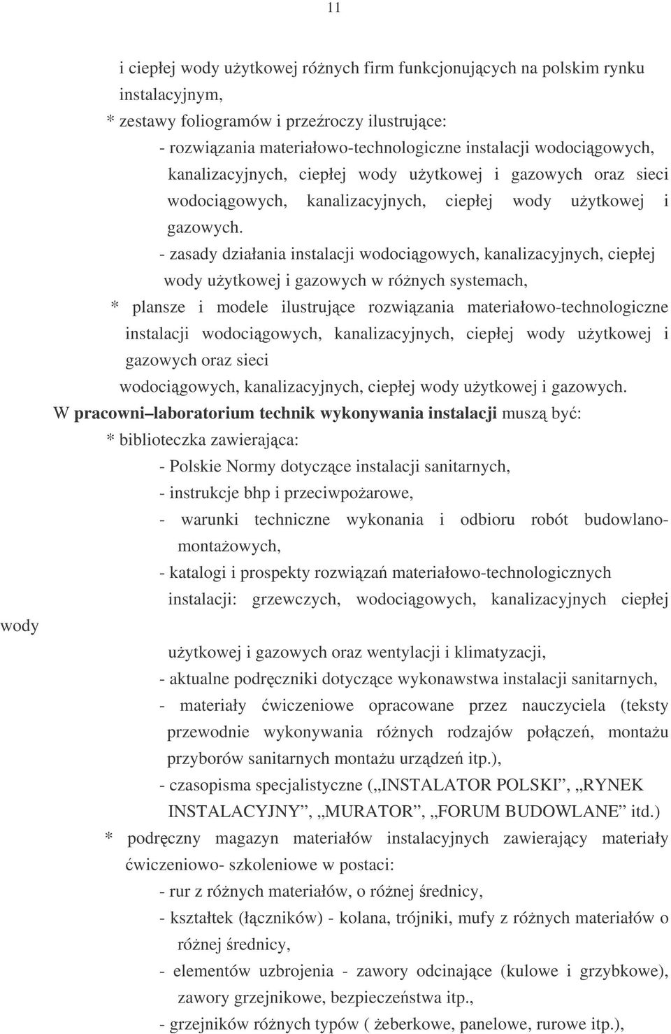 - zasady działania instalacji wodocigowych, kanalizacyjnych, ciepłej wody uytkowej i gazowych w rónych systemach, * plansze i modele ilustrujce rozwizania materiałowo-technologiczne instalacji  W