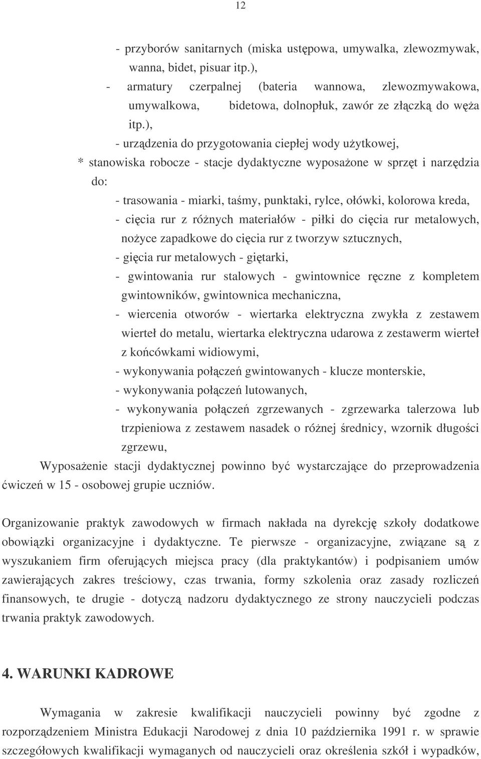 ), - urzdzenia do przygotowania ciepłej wody uytkowej, * stanowiska robocze - stacje dydaktyczne wyposaone w sprzt i narzdzia do: - trasowania - miarki, tamy, punktaki, rylce, ołówki, kolorowa kreda,