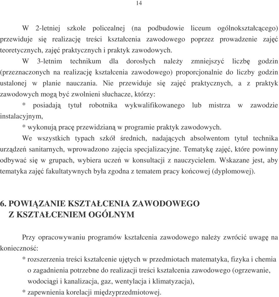 Nie przewiduje si zaj praktycznych, a z praktyk zawodowych mog by zwolnieni słuchacze, którzy: * posiadaj tytuł robotnika wykwalifikowanego lub mistrza w zawodzie instalacyjnym, * wykonuj prac