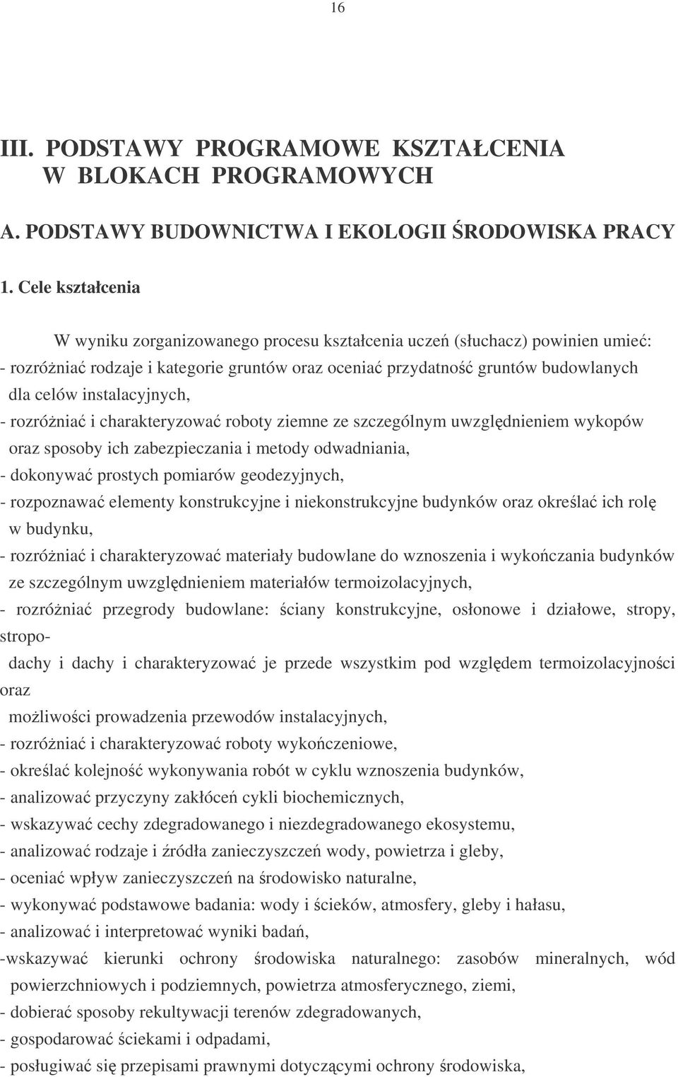 - rozrónia i charakteryzowa roboty ziemne ze szczególnym uwzgldnieniem wykopów oraz sposoby ich zabezpieczania i metody odwadniania, - dokonywa prostych pomiarów geodezyjnych, - rozpoznawa elementy