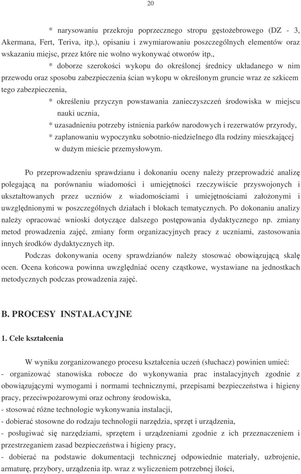 , * doborze szerokoci wykopu do okrelonej rednicy układanego w nim przewodu oraz sposobu zabezpieczenia cian wykopu w okrelonym gruncie wraz ze szkicem tego zabezpieczenia, * okreleniu przyczyn